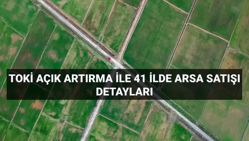 TOKİ'den 41 İlde 306 Arsa Satışı: Kaçırılmayacak Fırsatlar!