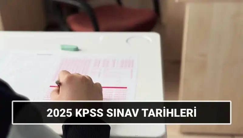 2025 KPSS Sınav Tarihleri Açıklandı: General Kültür ve Alan Bilgisi Ne Zaman?