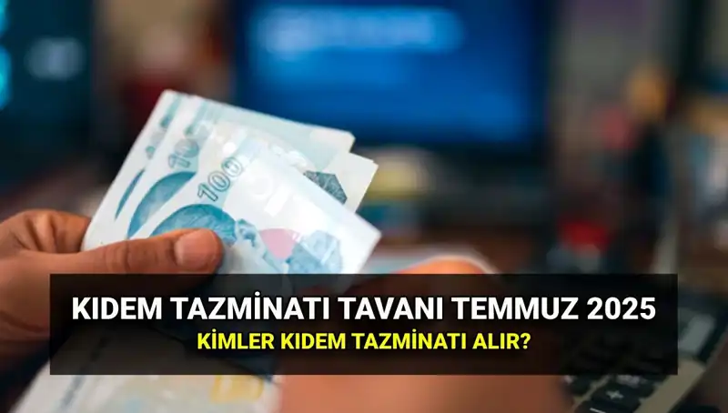 2025'te Kıdem Tazminatı Tavanı Ne Kadar Zamlandı? İşte Yeni Tutar!